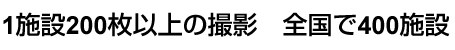 1施設200枚以上の撮影 全国で400施設
