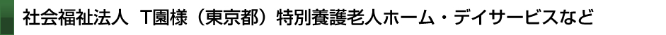 社会福祉法人 T園様 東京都 特別養護老人ホーム